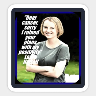 Laura Nuttall, Dear cancer sorry, I ruined your plans with My Positivity, resilience, accept the cancer, enjoy life, optimism, positivity, coping cancer Sticker